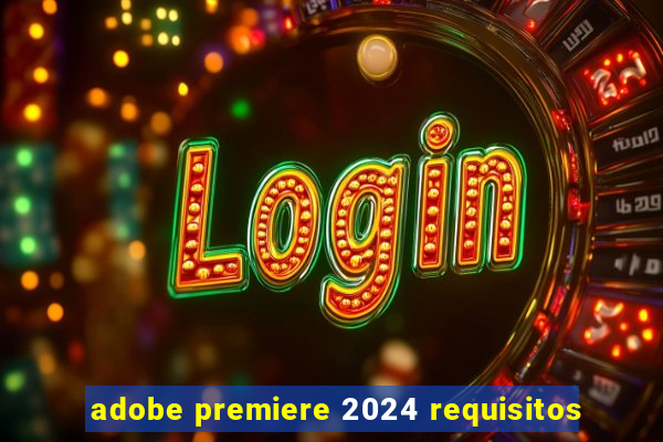 adobe premiere 2024 requisitos