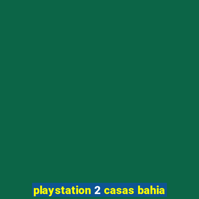 playstation 2 casas bahia