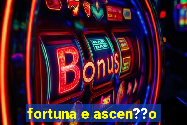 fortuna e ascen??o