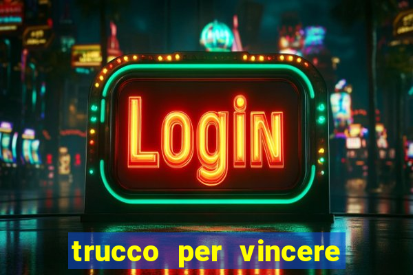 trucco per vincere alle slot machine