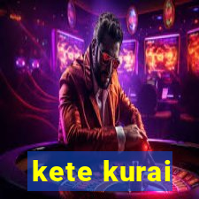 kete kurai