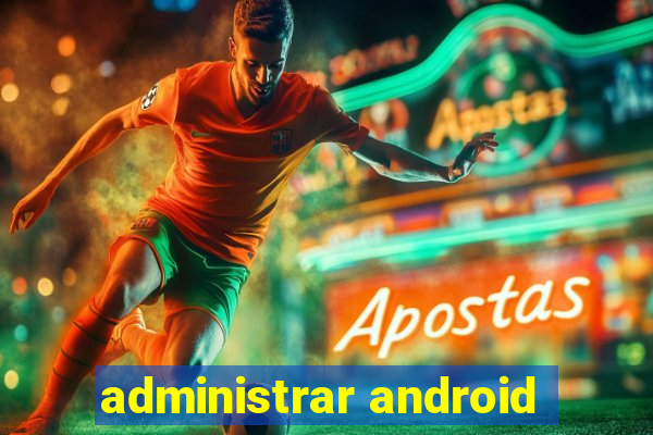 administrar android