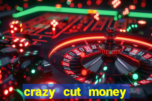 crazy cut money acesso antecipado