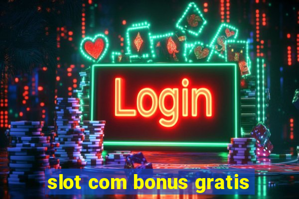 slot com bonus gratis