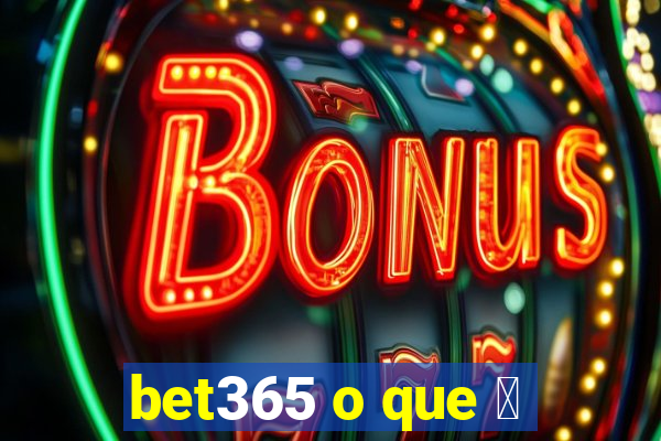 bet365 o que 茅