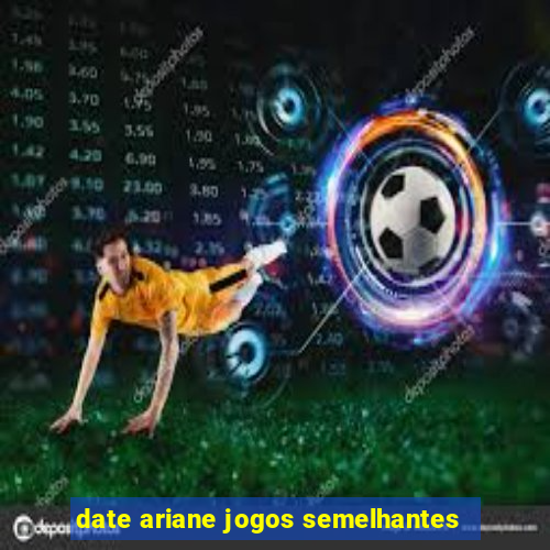 date ariane jogos semelhantes