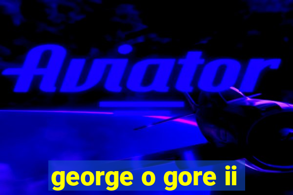 george o gore ii