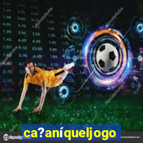 ca?aníqueljogo