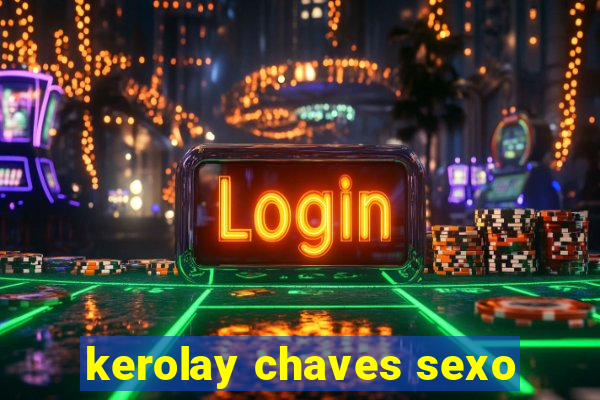 kerolay chaves sexo