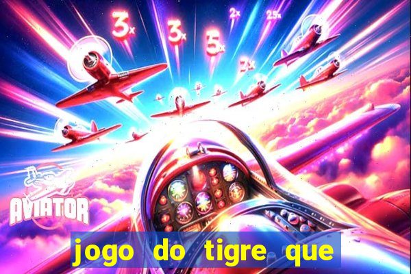 jogo do tigre que ganha dinheiro baixar