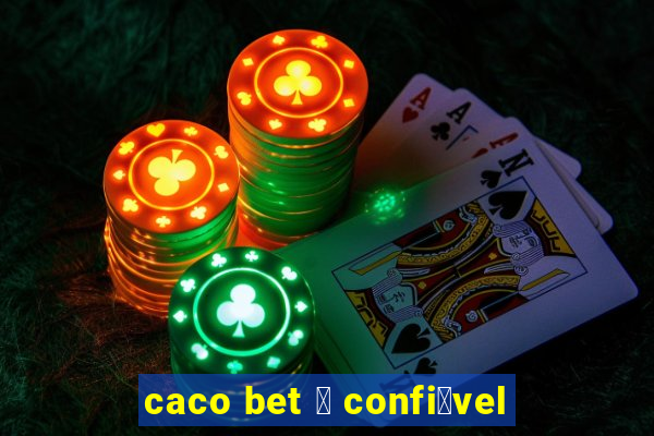 caco bet 茅 confi谩vel