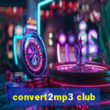 convert2mp3 club