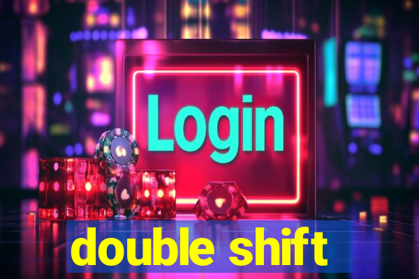 double shift