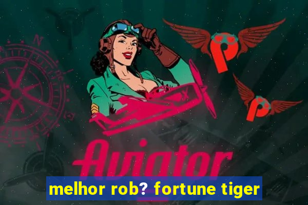 melhor rob? fortune tiger