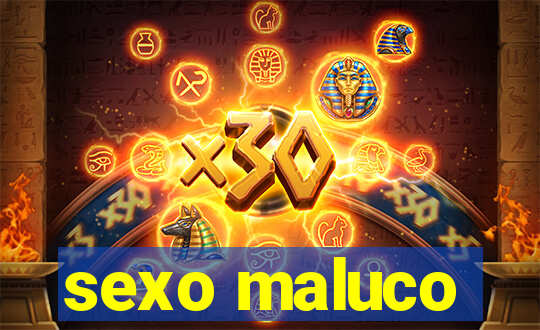 sexo maluco