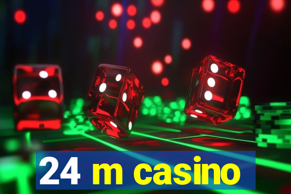 24 m casino