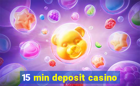 15 min deposit casino