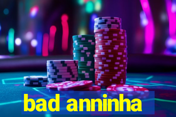 bad anninha