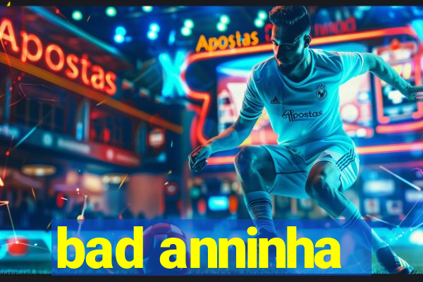 bad anninha