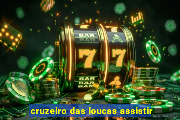 cruzeiro das loucas assistir