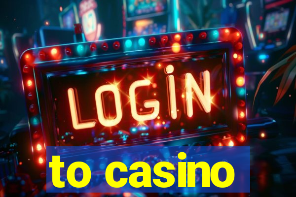 to casino