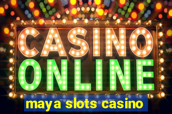 maya slots casino