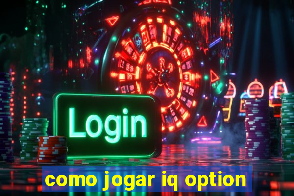 como jogar iq option