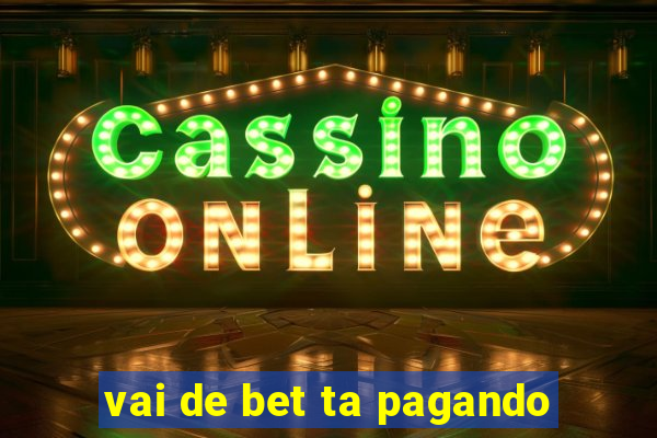 vai de bet ta pagando