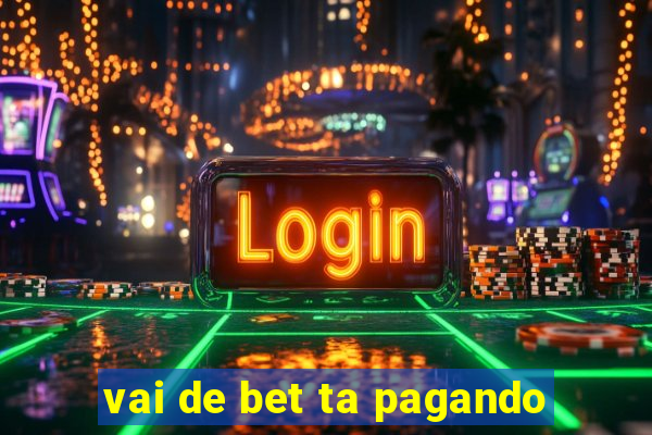 vai de bet ta pagando