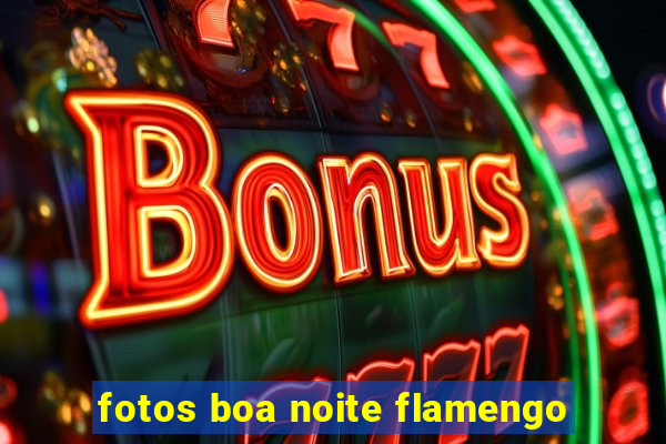 fotos boa noite flamengo