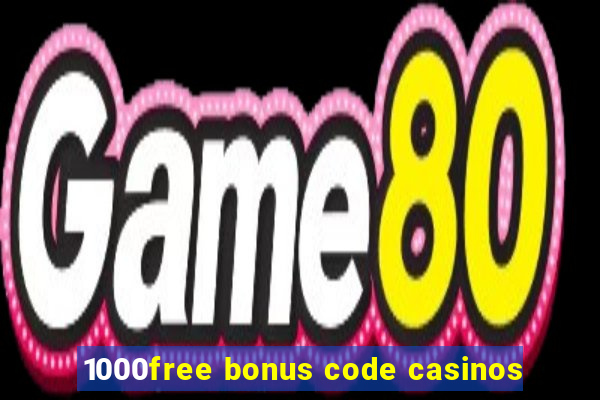 1000free bonus code casinos