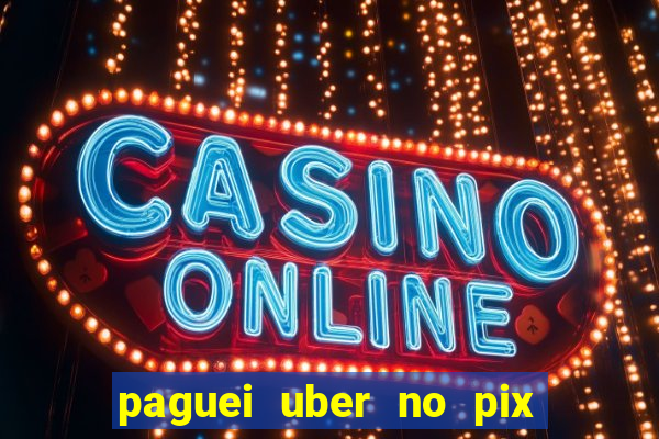 paguei uber no pix e nao achou motorista