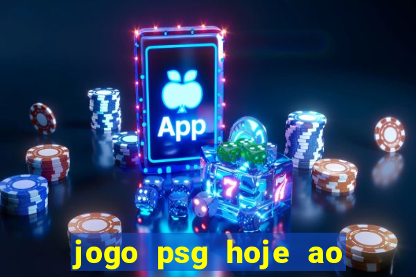 jogo psg hoje ao vivo onde assistir