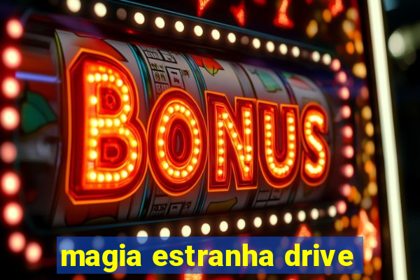 magia estranha drive