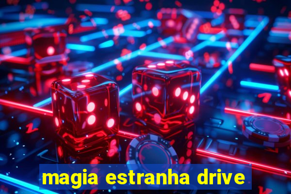 magia estranha drive