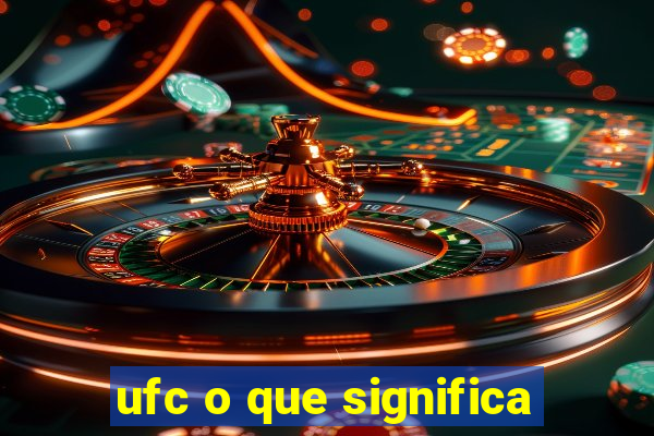 ufc o que significa