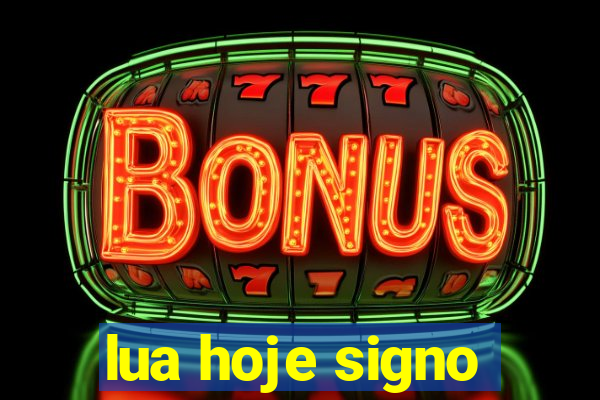 lua hoje signo