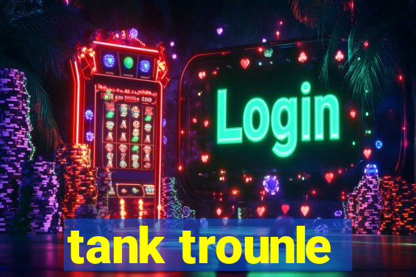 tank trounle