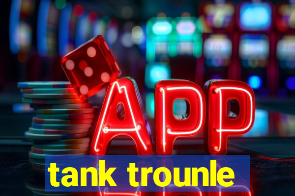 tank trounle