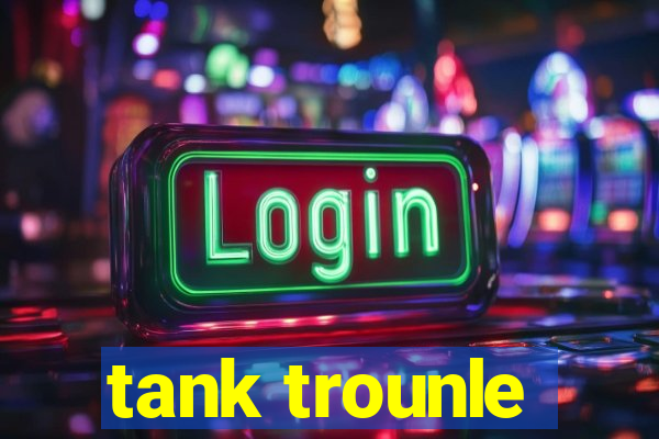 tank trounle