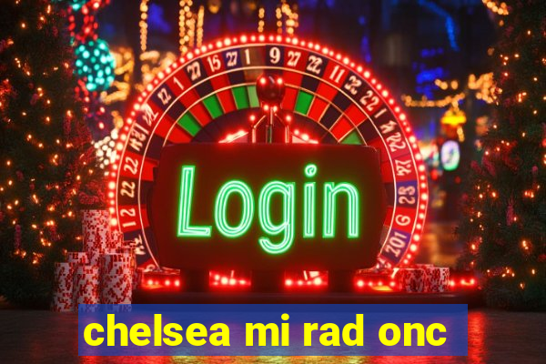 chelsea mi rad onc