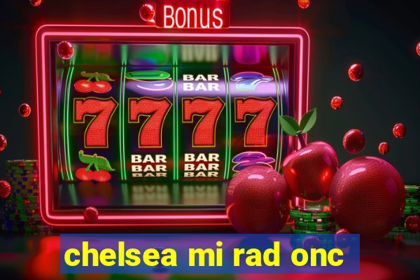 chelsea mi rad onc