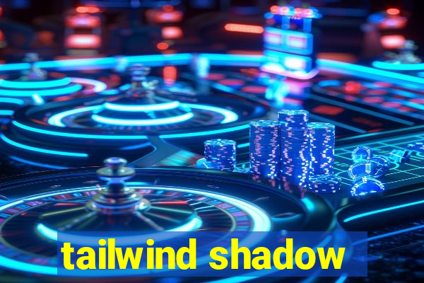 tailwind shadow