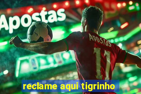 reclame aqui tigrinho