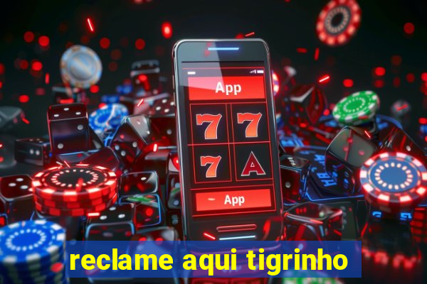 reclame aqui tigrinho