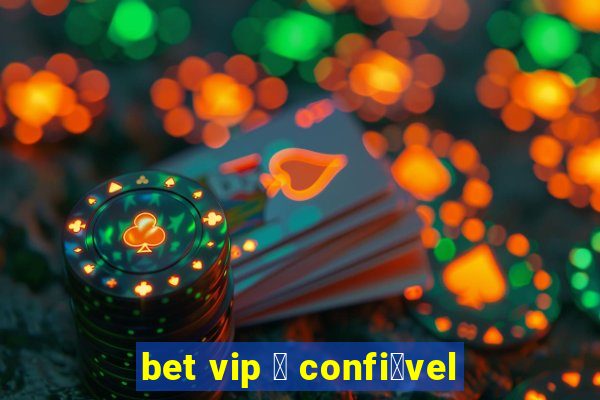 bet vip 茅 confi谩vel