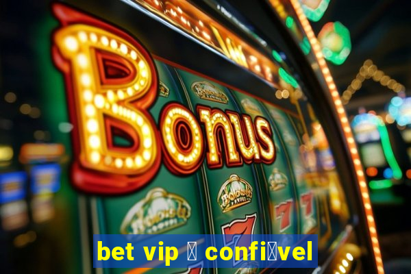 bet vip 茅 confi谩vel