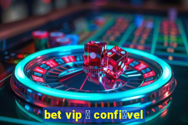 bet vip 茅 confi谩vel