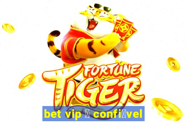 bet vip 茅 confi谩vel