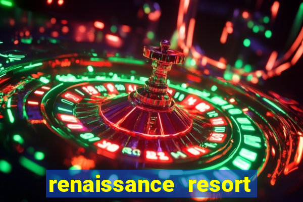 renaissance resort & casino